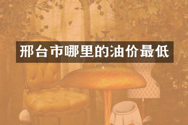 邢台市哪里的油价最低