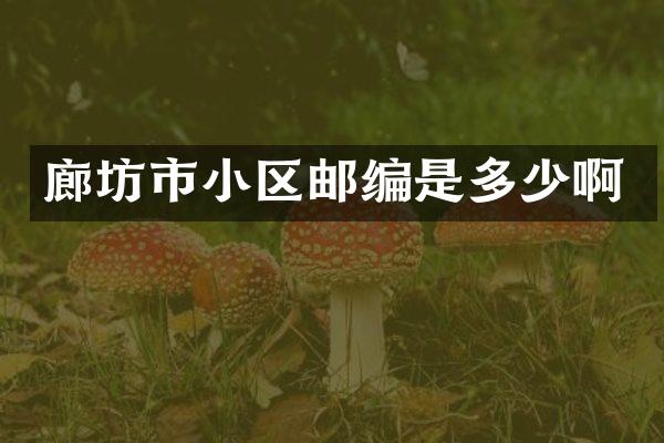 廊坊市小区邮编是多少啊
