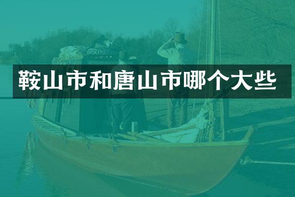 鞍山市和唐山市哪个大些