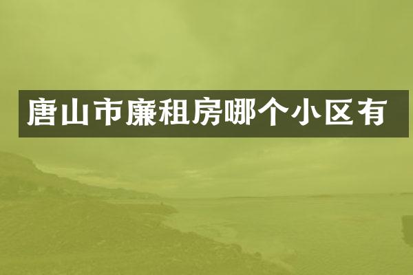 唐山市廉租房哪个小区有