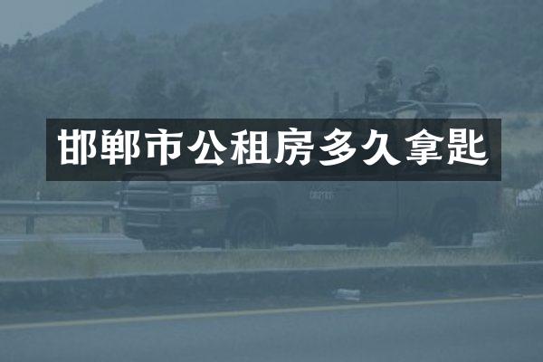 邯郸市公租房多久拿匙
