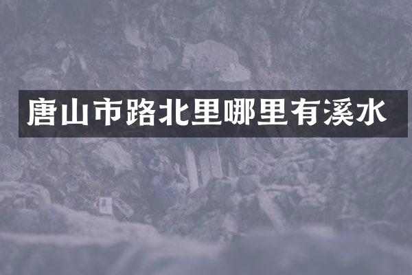唐山市路北里哪里有溪水