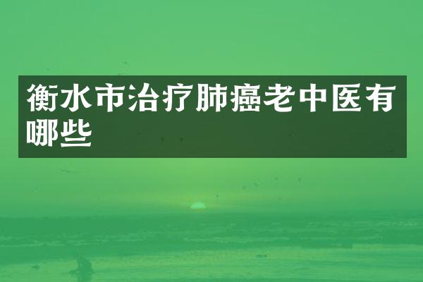 衡水市治疗肺癌老中医有哪些