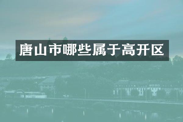 唐山市哪些属于高开区