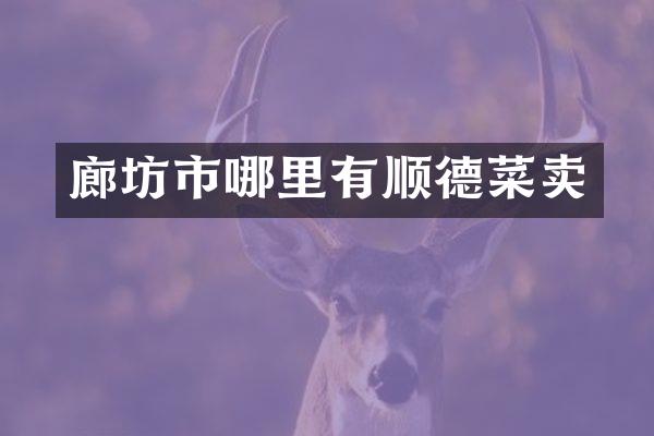 廊坊市哪里有顺德菜卖