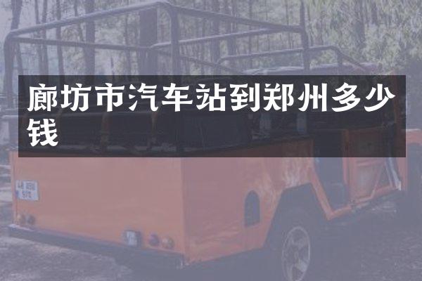 廊坊市汽车站到郑州多少钱