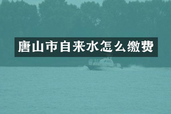 唐山市自来水怎么缴费