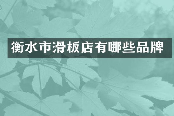 衡水市滑板店有哪些品牌