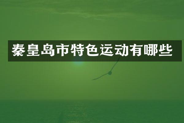 秦皇岛市特色运动有哪些