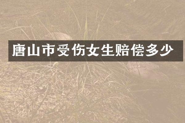 唐山市受伤女生赔偿多少