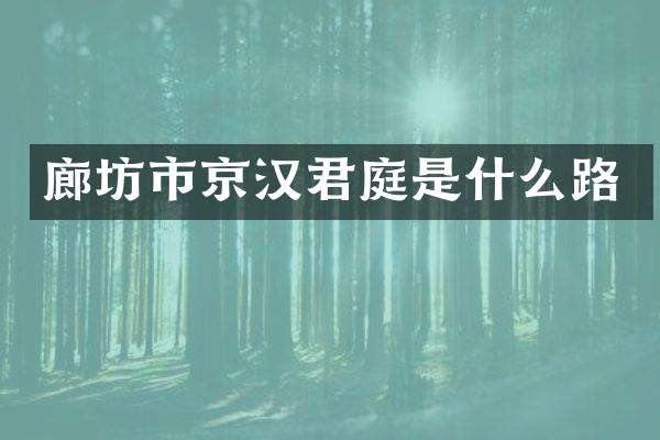 廊坊市京汉君庭是什么路
