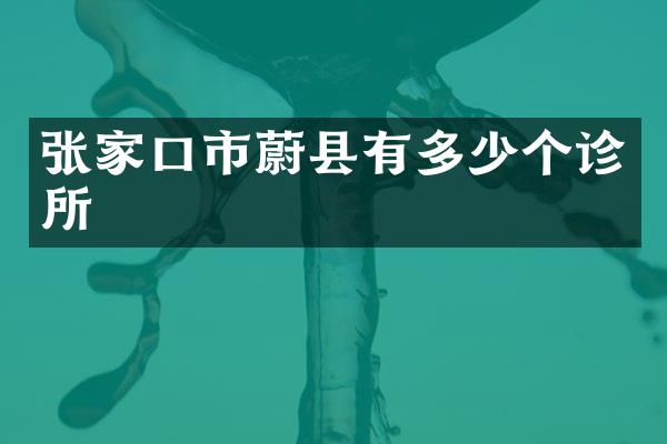 张家口市蔚县有多少个诊所