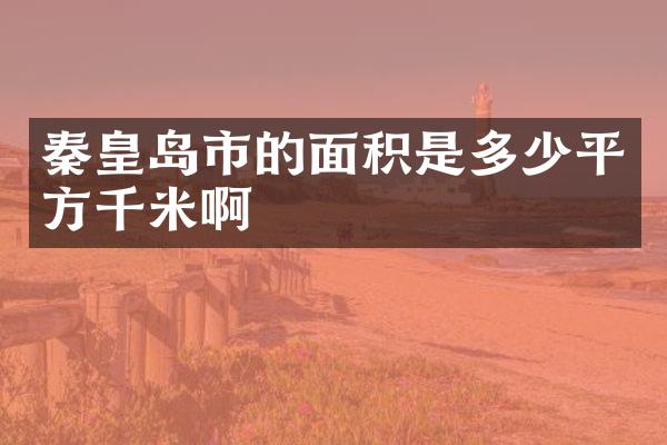 秦皇岛市的面积是多少平方千米啊