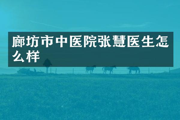 廊坊市中医院张慧医生怎么样