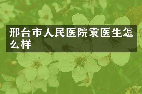 邢台市人民医院袁医生怎么样