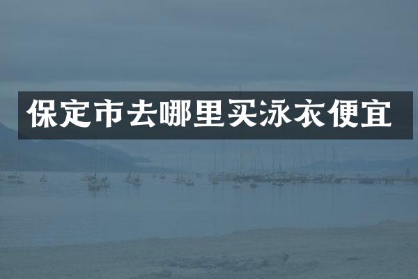 保定市去哪里买泳衣便宜